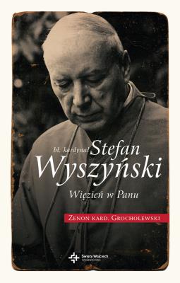 Okładka książki Bł. Kardynał Stefan Wyszyński. Więzień w Panu