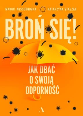 Broń się! Jak dbać o swoją odporność. Autor: Kossobudzka Margit, Staszak Katarzyna. SmakLiter.pl Okładka książki Broń się! Jak dbać o swoją odporność