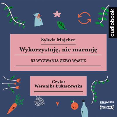CD MP3 Wykorzystuję, nie marnuję. 52 wyzwania zero waste. Autor: Sylwia Majcher. SmakLiter.pl Okładka książki CD MP3 Wykorzystuję, nie marnuję. 52 wyzwania zero waste