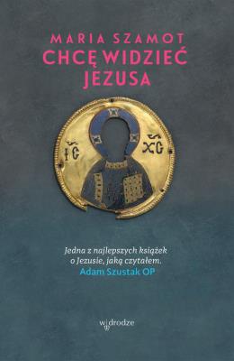 Chcę widzieć Jesusa. Autor: Maria Szamot. SmakLiter.pl Okładka książki Chcę widzieć Jesusa