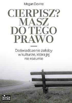 Cierpisz? Masz do tego prawo. Autor: Megan Devine. SmakLiter.pl Okładka książki Cierpisz? Masz do tego prawo