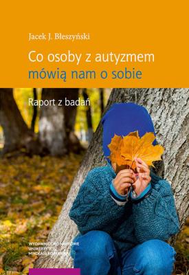 Okładka książki Co osoby z autyzmem mówią nam o sobie Raport z badań