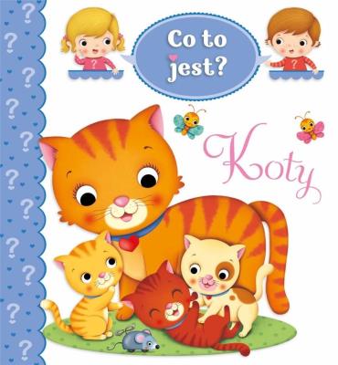 Co to jest? Koty. Autor: Nathalie Belineau. SmakLiter.pl Okładka książki Co to jest? Koty