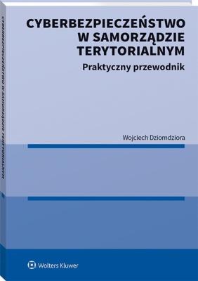 Cyberbezpieczeństwo w samorządzie terytorialnym. Autor: Dziomdziora Wojciech. SmakLiter.pl Okładka książki Cyberbezpieczeństwo w samorządzie terytorialnym