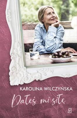 Dałeś mi siłę. Autor: Wilczyńska Karolina. SmakLiter.pl Okładka książki Dałeś mi siłę