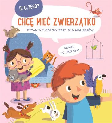 Dlaczego chcę mieć zwierzątko. Autor:   Praca zbiorowa. SmakLiter.pl Okładka książki Dlaczego chcę mieć zwierzątko
