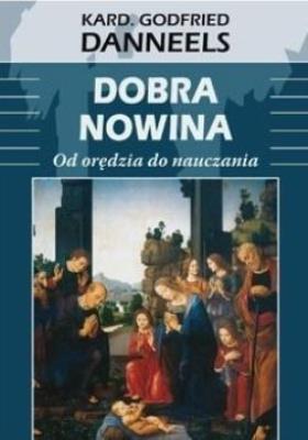Dobra nowina. Od orędzia do nauczania. Autor: Godfried Danneels. SmakLiter.pl Okładka książki Dobra nowina. Od orędzia do nauczania