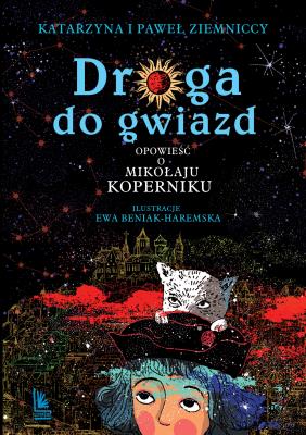 Droga do gwiazd. Opowieść o Mikołaju Koperniku wyd. 2. Autor: Ziemnicka Katarzyna, Ziemnicki Paweł. SmakLiter.pl Okładka książki Droga do gwiazd. Opowieść o Mikołaju Koperniku wyd. 2
