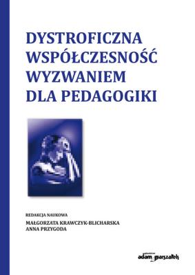 Dystroficzna współczesność wyzwaniem dla pedagogiki. Autor: (red.) M. Krawczyk-Blicharska, Przygoda Anna. SmakLiter.pl Okładka książki Dystroficzna współczesność wyzwaniem dla pedagogiki