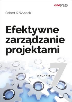 Efektywne zarządzanie projektami wyd.7. Autor: Robert K. Wysocki. SmakLiter.pl Okładka książki Efektywne zarządzanie projektami wyd.7