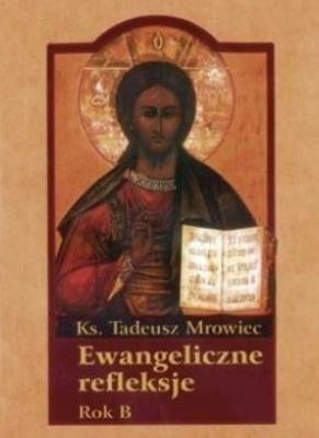 Ewangeliczne refleksje. Rok B. Autor: Mrowiec Tadeusz. SmakLiter.pl Okładka książki Ewangeliczne refleksje. Rok B