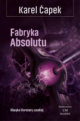 Fabryka Absolutu. Klasyka litreratury czeskiej. Autor: Capek Karel. SmakLiter.pl Okładka książki Fabryka Absolutu. Klasyka litreratury czeskiej