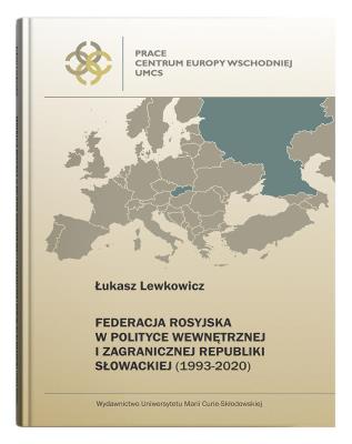 Federacja Rosyjska w polityce wewnętrznej i zagranicznej Republiki Słowackiej (1993-2020). Autor: Lewkowicz Łukasz. SmakLiter.pl Okładka książki Federacja Rosyjska w polityce wewnętrznej i zagranicznej Republiki Słowackiej (1993-2020)