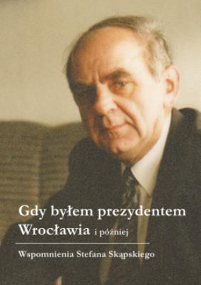 Okładka książki Gdy byłem prezydentem Wrocławia i później