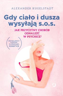 Okładka książki Gdy ciało i dusza wysyłają SOS. Jak przyczyny chorób odnaleźć w psychice?