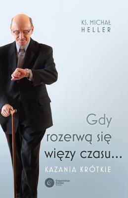 Gdy rozerwą się więzy czasu.... Kazania krótkie. Autor: Michał Heller. SmakLiter.pl Okładka książki Gdy rozerwą się więzy czasu.... Kazania krótkie