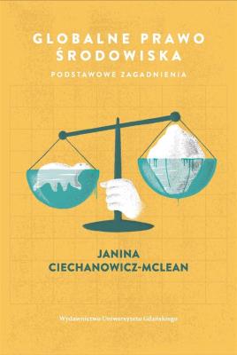 Globalne prawo środowiska. Podstawowe zagadnienia. Autor: red. Janina Ciechanowicz-McLean. SmakLiter.pl Okładka książki Globalne prawo środowiska. Podstawowe zagadnienia