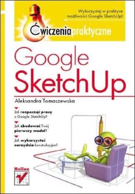 Google SketchUp. Ćwiczenia praktyczne. Autor: Tomaszewska-Adamarek Aleksandra. SmakLiter.pl Okładka książki Google SketchUp. Ćwiczenia praktyczne