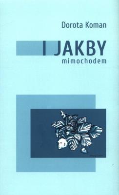 I jakby mimochodem. Autor: Koman Dorota. SmakLiter.pl Okładka książki I jakby mimochodem