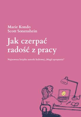 Jak czerpać radość z pracy. Autor: Marie Kondo, Scott Sonenshein. SmakLiter.pl Okładka książki Jak czerpać radość z pracy