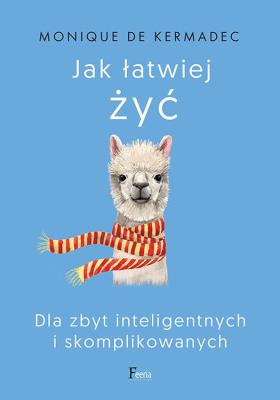 Jak łatwiej żyć. Dla zbyt inteligentnych i skomplikowanych. Autor: de Kermadec Monique. SmakLiter.pl Okładka książki Jak łatwiej żyć. Dla zbyt inteligentnych i skomplikowanych