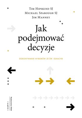 Jak podejmować decyzje. Autor: Hipskind Tim Sj, Jim Manney, Sparough Michael Sj. SmakLiter.pl Okładka książki Jak podejmować decyzje