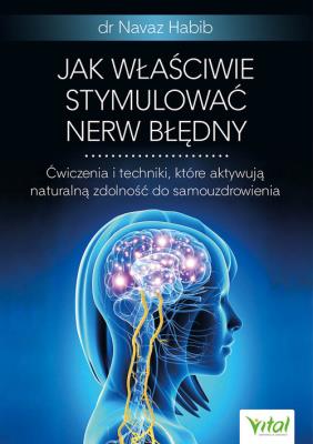 Okładka książki Jak właściwie stymulować nerw błędny. Ćwiczenia i techniki, które aktywują naturalną zdolność do samouzdrowienia
