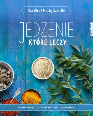 Jedzenie, które leczy wyd. 2021. Autor: Karolina Szaciłło, Maciej Szaciłło. SmakLiter.pl Okładka książki Jedzenie, które leczy wyd. 2021