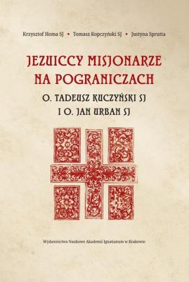 Jezuiccy misjonarze na pograniczach. Autor: Krzysztof Homa SJ, Tomasz Kopczyński SJ. SmakLiter.pl Okładka książki Jezuiccy misjonarze na pograniczach