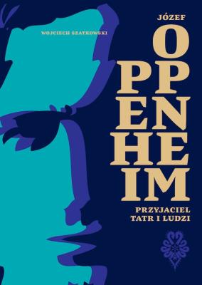 Józef Oppenheim. Przyjaciel Tatr i ludzi. Autor: Wojciech Szatkowski. SmakLiter.pl Okładka książki Józef Oppenheim. Przyjaciel Tatr i ludzi