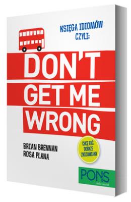 Księga idiomów, czyli: Don't get me wrong!. Autor: Brian Brennan, Rosa Plana. SmakLiter.pl Okładka książki Księga idiomów, czyli: Don't get me wrong!