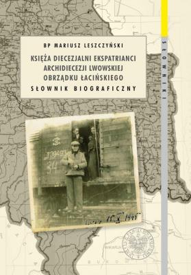 Księża diecezjalni ekspatrianci archidiecezji lwowskiej obrządku łacińskiego. Autor: Leszczyński Mariusz. SmakLiter.pl Okładka książki Księża diecezjalni ekspatrianci archidiecezji lwowskiej obrządku łacińskiego