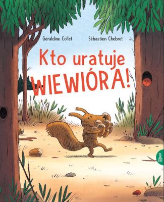 Kto uratuje Wiewióra. Autor: Collet Geraldine, Chebret Sebastien. SmakLiter.pl Okładka książki Kto uratuje Wiewióra