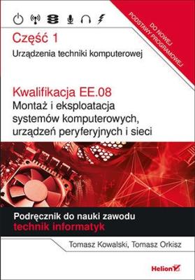 Kwalifikacja EE.08. Montaż i eksploatacja systemów komputerowych, urządzeń peryferyjnych i sieci Część 1 Urządzenia techniki komputerowej Podręcznik do nauki zawodu technik informatyk eBook. Autor: Tomasz Orkisz. SmakLiter.pl Okładka książki Kwalifikacja EE.08. Montaż i eksploatacja systemów komputerowych, urządzeń peryferyjnych i sieci Część 1 Urządzenia techniki komputerowej Podręcznik do nauki zawodu technik informatyk eBook