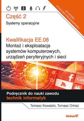 Kwalifikacja EE.08. Montaż i eksploatacja systemów komputerowych urządzeń peryferyjnych i sieci Część 2 Systemy operacyjne Podręcznik do nauki zawodu technik informatyk.  eBook. Autor: Tomasz Orkisz. SmakLiter.pl Okładka książki Kwalifikacja EE.08. Montaż i eksploatacja systemów komputerowych urządzeń peryferyjnych i sieci Część 2 Systemy operacyjne Podręcznik do nauki zawodu technik informatyk.  eBook
