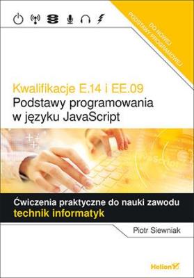 Okładka książki Kwalifikacje E.14 i EE.09.  Podstawy programowania w języku JavaScript Ćwiczenia praktyczne do nauki zawodu technik informatyk  eBook