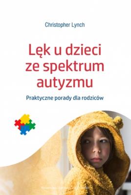 Lęk u dzieci ze spektrum autyzmu. Praktyczne porady dla rodziców. Autor: Christopher Lynch. SmakLiter.pl Okładka książki Lęk u dzieci ze spektrum autyzmu. Praktyczne porady dla rodziców