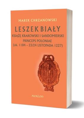Okładka książki Leszek Biały książę krakowski i sandomierski, Princeps Poloniae (ok. 1188 – 23/24 listopada 1227)