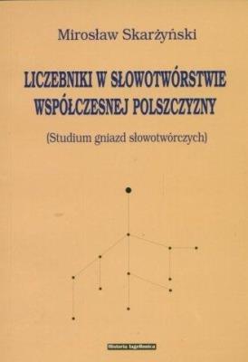 Liczebniki w słowotwórstwie współczesnej..... Autor: Mirosław Skarżyński. SmakLiter.pl Okładka książki Liczebniki w słowotwórstwie współczesnej....