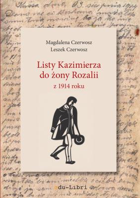 Listy Kazimierza do żony Rozalii z 1914 roku. Autor: Czerwosz Magdalena, Czerwosz Leszek. SmakLiter.pl Okładka książki Listy Kazimierza do żony Rozalii z 1914 roku