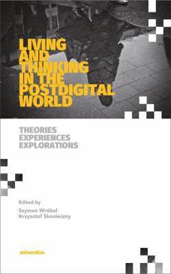 Living and Thinking in the Postdigital World. Theories, Experiences, Explorations. Autor: Skonieczny Krzysztof, Wróbel Szymon. SmakLiter.pl Okładka książki Living and Thinking in the Postdigital World. Theories, Experiences, Explorations
