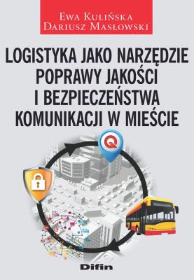 Logistyka jako narzędzie poprawy jakości i bezpieczeństwa komunikacji w mieście. Autor: Kulińska Ewa, Masłowski Dariusz. SmakLiter.pl Okładka książki Logistyka jako narzędzie poprawy jakości i bezpieczeństwa komunikacji w mieście