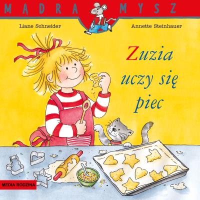 Mądra Mysz. Zuzia uczy się piec. Autor: Schneider Liane. Wenzel - Burger Eva. SmakLiter.pl Okładka książki Mądra Mysz. Zuzia uczy się piec