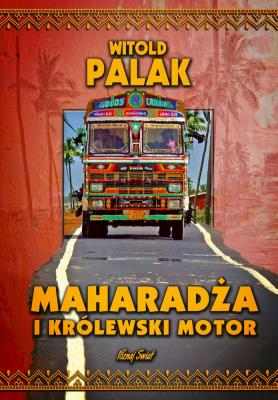 Maharadża i królewski motor. Autor: Witold Palak. SmakLiter.pl Okładka książki Maharadża i królewski motor