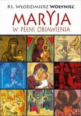 Maryja w pełni objawienia. Autor: Włodzimierz Wołyniec. SmakLiter.pl Okładka książki Maryja w pełni objawienia