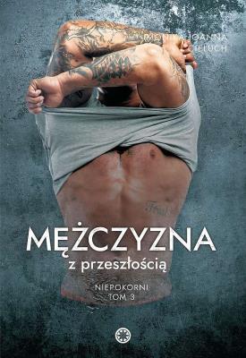Mężczyzna z przeszłością. Niepokorni. Tom 3. Autor: Monika Joanna Cieluch. SmakLiter.pl Okładka książki Mężczyzna z przeszłością. Niepokorni. Tom 3