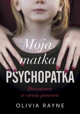 Okładka książki Moja matka psychopatka. Dorastanie w cieniu potwora