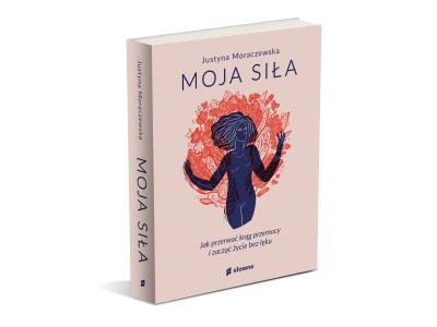 Moja siła. Jak przerwać krąg przemocy i zacząć życie bez lęku. Autor: JUSTYNA MORACZEWSKA. SmakLiter.pl Okładka książki Moja siła. Jak przerwać krąg przemocy i zacząć życie bez lęku