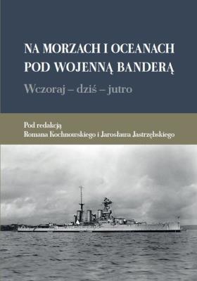 Na morzach i oceanach pod wojenną banderą. Autor: Pod red. Romana Kochnowskiego i Jarosława Jastrzę, Przemysław Jarosław Jastrzębski. SmakLiter.pl Okładka książki Na morzach i oceanach pod wojenną banderą