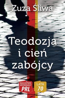 Najlepsze kryminały PRL. Lata 70.Teodozja i cień... Autor: Zuzanna Śliwa. SmakLiter.pl Okładka książki Najlepsze kryminały PRL. Lata 70.Teodozja i cień..